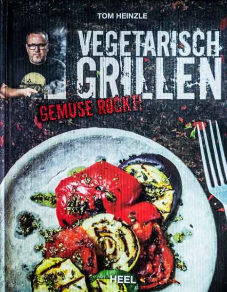 Tom Heinzle - Vegetarisch Grillen - Gemüse rockt